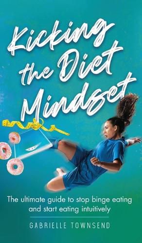 Cover image for Kicking the Diet Mindset: The Ultimate Guide to Stop Binge Eating and Start Eating Intuitively