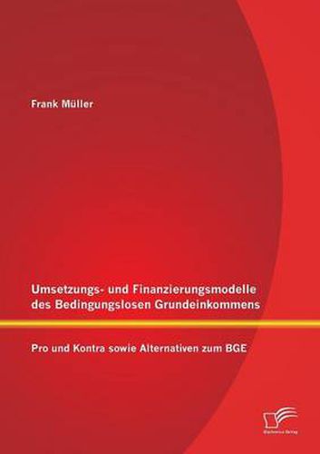 Cover image for Umsetzungs- und Finanzierungsmodelle des Bedingungslosen Grundeinkommens: Pro und Kontra sowie Alternativen zum BGE