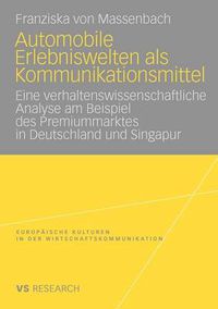 Cover image for Automobile Erlebniswelten ALS Kommunikationsmittel: Eine Verhaltenswissenschaftliche Analyse Am Beispiel Des Premiummarktes in Deutschland Und Singapur