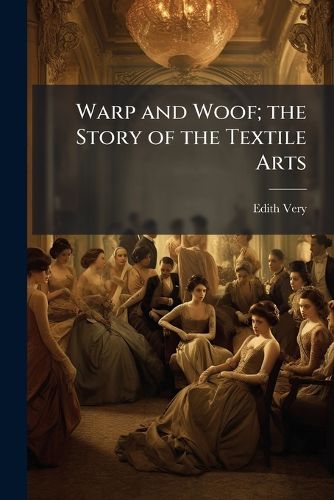 Cover image for Warp and Woof; the Story of the Textile Arts