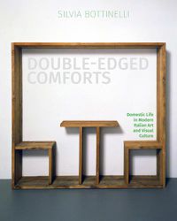 Cover image for Double-Edged Comforts: Domestic Life in Modern Italian Art and Visual Culture