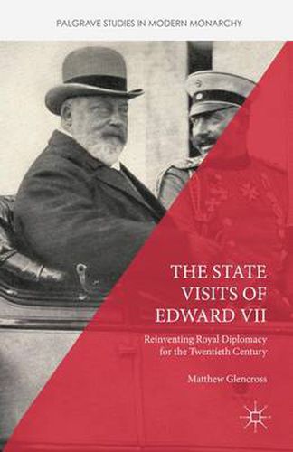 Cover image for The State Visits of Edward VII: Reinventing Royal Diplomacy for the Twentieth Century