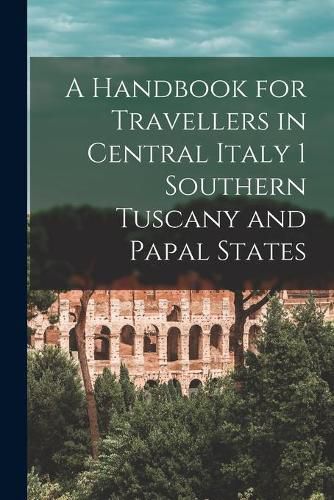 A Handbook for Travellers in Central Italy 1 Southern Tuscany and Papal States