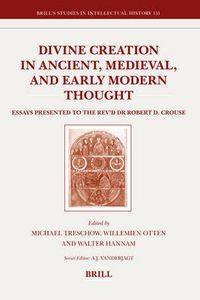 Cover image for Divine Creation in Ancient, Medieval, and Early Modern Thought: Essays Presented to the Rev'd Dr Robert D. Crouse