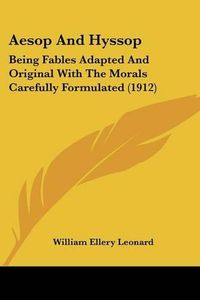 Cover image for Aesop and Hyssop: Being Fables Adapted and Original with the Morals Carefully Formulated (1912)