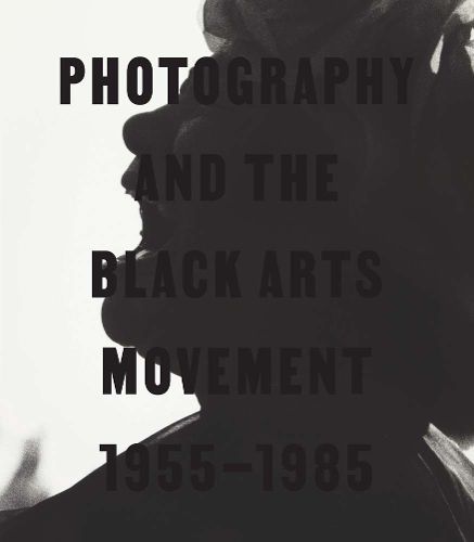 Cover image for Photography and the Black Arts Movement, 1955-1985