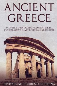 Cover image for Ancient Greece: A Comprehensive Guide to Ancient Greece