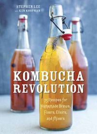 Cover image for Kombucha Revolution: 75 Recipes for Homemade Brews, Fixers, Elixirs, and Mixers