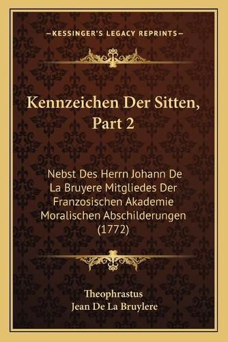 Cover image for Kennzeichen Der Sitten, Part 2: Nebst Des Herrn Johann de La Bruyere Mitgliedes Der Franzosischen Akademie Moralischen Abschilderungen (1772)