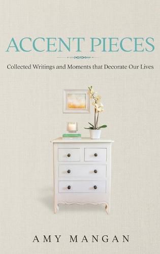 Accent Pieces: Collected Writings and Moments that Decorate Our Lives