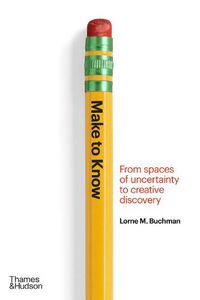 Cover image for Make to Know: From Spaces of Uncertainty to Creative Discovery