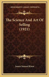 Cover image for The Science and Art of Selling (1921) the Science and Art of Selling (1921)