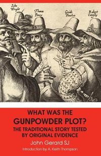 Cover image for What Was the Gunpowder Plot? the Traditional Story Tested by Original Evidence