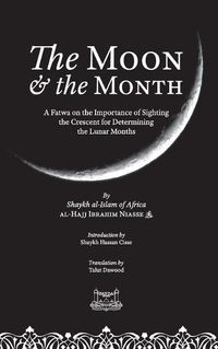 Cover image for The Moon & the Month: A Fatwa on the importance of Sighting the Crescent for determining the Lunar Months