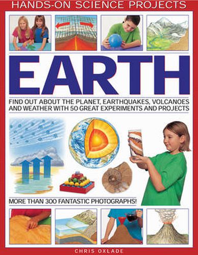 Cover image for Earth: Find Out About the Planet, Volcanoes, Earthquakes and the Weather with 50 Great Experiments and Projects