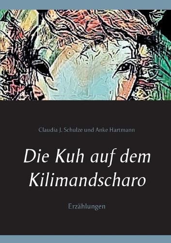 Cover image for Die Kuh auf dem Kilimandscharo: Erzahlungen