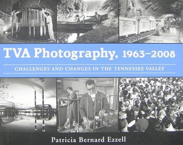 Cover image for TVA Photography, 1963-2008: Challenges and Changes in the Tennessee Valley