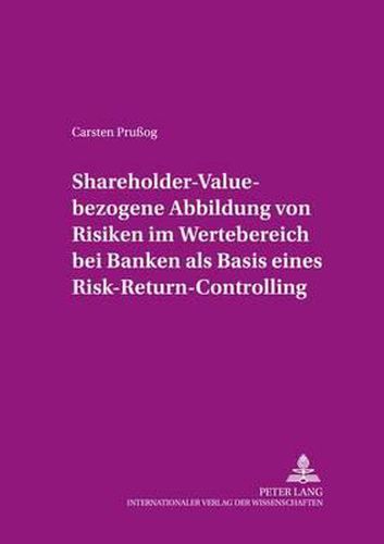 Shareholder-Value-Bezogene Abbildung Von Risiken Im Wertebereich Bei Banken ALS Basis Eines Risk-Return-Controlling