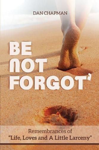 Be not forgot: Remembrances of Life, Love and A Little Larceny