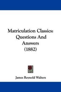 Cover image for Matriculation Classics: Questions and Answers (1882)