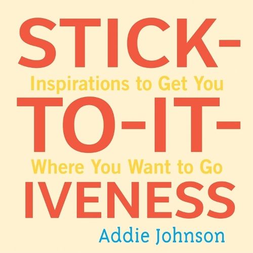 Cover image for Stick-To-It-Iveness: Inspirations to Get You Where You Want to Go