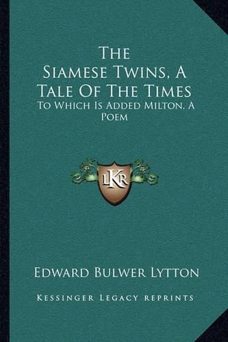 Cover image for The Siamese Twins, a Tale of the Times: To Which Is Added Milton, a Poem