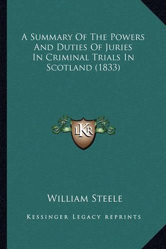 Cover image for A Summary of the Powers and Duties of Juries in Criminal Trials in Scotland (1833)