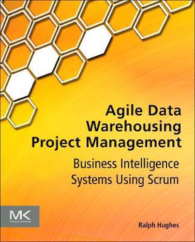 Cover image for Agile Data Warehousing Project Management: Business Intelligence Systems Using Scrum