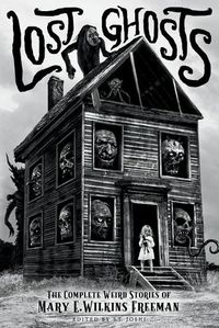 Cover image for Lost Ghosts: The Complete Weird Stories of Mary E. Wilkins Freeman