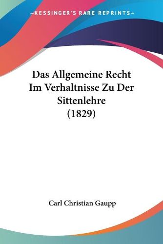 Cover image for Das Allgemeine Recht Im Verhaltnisse Zu Der Sittenlehre (1829)