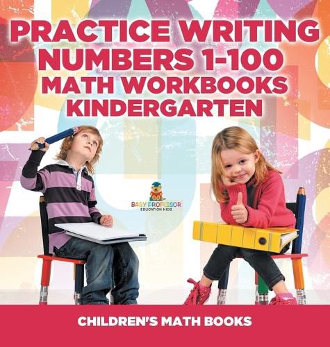 Cover image for Practice Writing Numbers 1-100 - Math Workbooks Kindergarten Children's Math Books