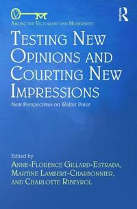 Cover image for Testing New Opinions and Courting New Impressions: New Perspectives on Walter Pater