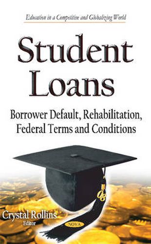 Cover image for Student Loans: Borrower Default, Rehabilitation, Federal Terms and Conditions