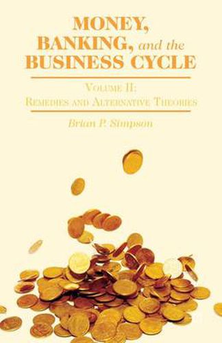 Cover image for Money, Banking, and the Business Cycle: Volume II: Remedies and Alternative Theories