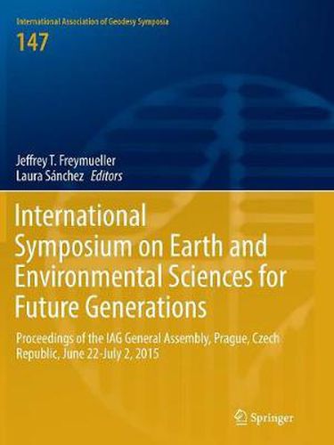 International Symposium on Earth and Environmental Sciences for Future Generations: Proceedings of the IAG General Assembly, Prague, Czech Republic, June 22- July 2, 2015