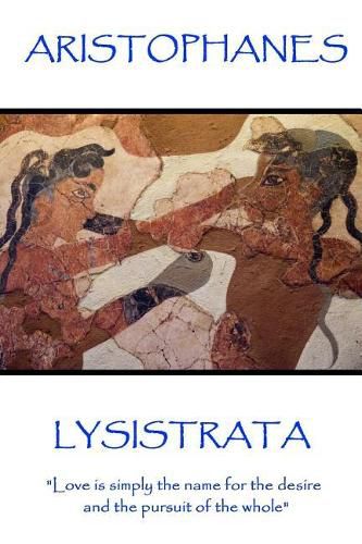 Cover image for Aristophanes - Lysistrata: Love is simply the name for the desire and the pursuit of the whole