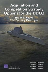 Cover image for Acquisition and Competition Strategy Options for the DD(X): The U.S. Navy's 21st Century Destroyer