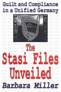 Cover image for The Stasi Files Unveiled: Guilt and Compliance in a Unified Germany