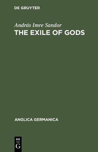 Cover image for The exile of Gods: Interpretation of a theme, a theory and a technique in the work of Heinrich Heine