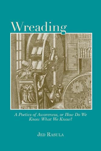 Cover image for Wreading: A Poetics of Awareness, or How Do We Know What We Know?