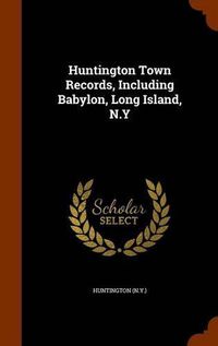 Cover image for Huntington Town Records, Including Babylon, Long Island, N.y