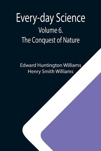 Cover image for Every-day Science: Volume 6. The Conquest of Nature