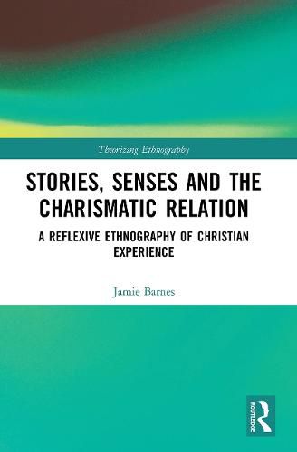 Cover image for Stories, Senses and the Charismatic Relation: A Reflexive Ethnography of Christian Experience