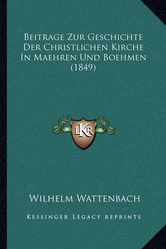 Beitrage Zur Geschichte Der Christlichen Kirche in Maehren Und Boehmen (1849)