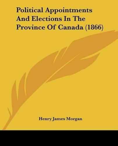 Cover image for Political Appointments and Elections in the Province of Canada (1866)
