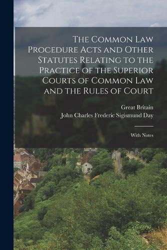 Cover image for The Common Law Procedure Acts and Other Statutes Relating to the Practice of the Superior Courts of Common Law and the Rules of Court