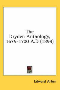 Cover image for The Dryden Anthology, 1675-1700 A.D (1899)