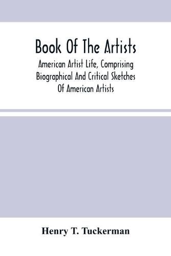 Book Of The Artists. American Artist Life, Comprising Biographical And Critical Sketches Of American Artists: Preceded By An Historical Account Of The Rise And Progress Of Art In America