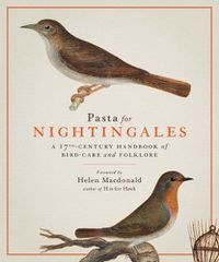 Cover image for Pasta for Nightingales: A 17th-Century Handbook of Bird-Care and Folklore