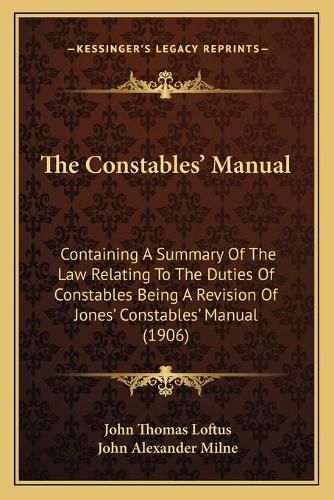 The Constables' Manual: Containing a Summary of the Law Relating to the Duties of Constables Being a Revision of Jones' Constables' Manual (1906)